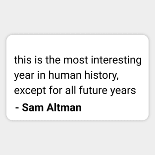 Sam Altman quote "this is the most interesting year in human history" Magnet